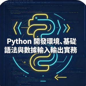 1：Python 開發環境、基礎語法與數據輸入輸出實務
