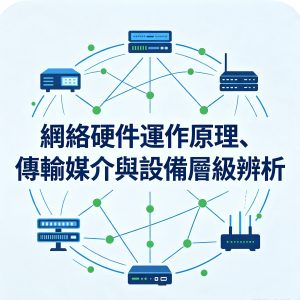 2：網絡硬件運作原理、傳輸媒介與設備層級辨析