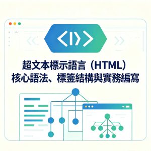 2：超文本標示語言 (HTML) 核心語法、標籤結構與實務編寫