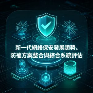 12：新一代網絡保安發展趨勢、防禦方案整合與綜合系統評估