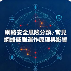5：網絡安全風險分類、常見網絡威脅運作原理與影響
